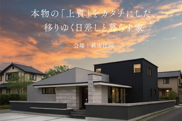 【完成見学会】本物の「上質」をカタチにした、移りゆく日差しと暮らす家 in 萩